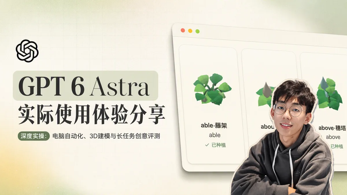 深度使用 GPT 6 Astra 后的真实体验：3D 建模与电脑自动化可用，但长线任务依然需要人盯